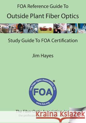 The FOA Reference Guide to Outside Plant Fiber Optics Hayes, Jim 9781450559676 Createspace - książka