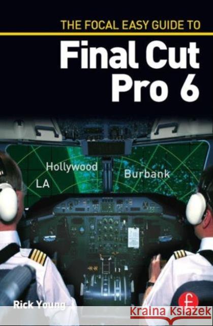 The Focal Easy Guide to Final Cut Pro 6 Rick Young 9780240810096 Focal Press - książka