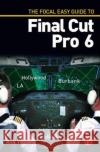 The Focal Easy Guide to Final Cut Pro 6 Rick Young 9780240810096 Focal Press