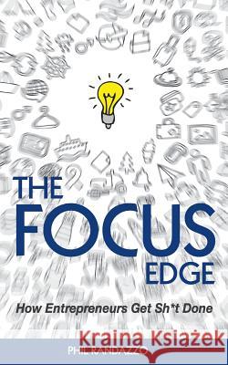 The Focus Edge: The Secret to How Busy Entrepreneurs Get Sh*t Done Phil Randazzo 9781505226034 Createspace - książka