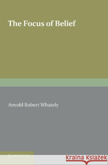 The Focus of Belief Arnold Robert Whately 9781107626935 Cambridge University Press - książka