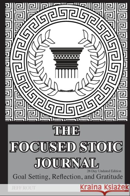 The Focused Stoic Journal 28 Day Undated Edition: Goal Setting, Reflection, and Gratitude Jeff M. Rout 9780986759376 Domino Effect Publishing - książka