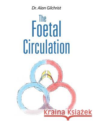 The Foetal Circulation Dr Alan Gilchrist 9781524667900 Authorhouse - książka