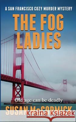 The Fog Ladies (A San Francisco Cozy Murder Mystery Book 1) Susan McCormick 9780998618746 Carroll Press - książka