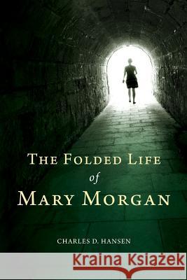 The Folded Life of Mary Morgan Charles D. Hansen 9781484051603 Createspace - książka
