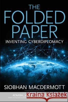 The Folded Paper: Inventing Cyberdiplomacy Siobhan Macdermott 9781985886742 Createspace Independent Publishing Platform - książka