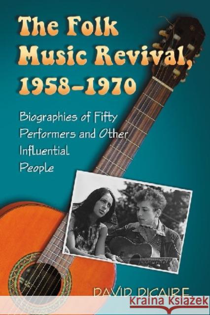 The Folk Music Revival, 1958-1970: Biographies of Fifty Performers and Other Influential People Dicaire, David 9780786463527 McFarland & Company - książka