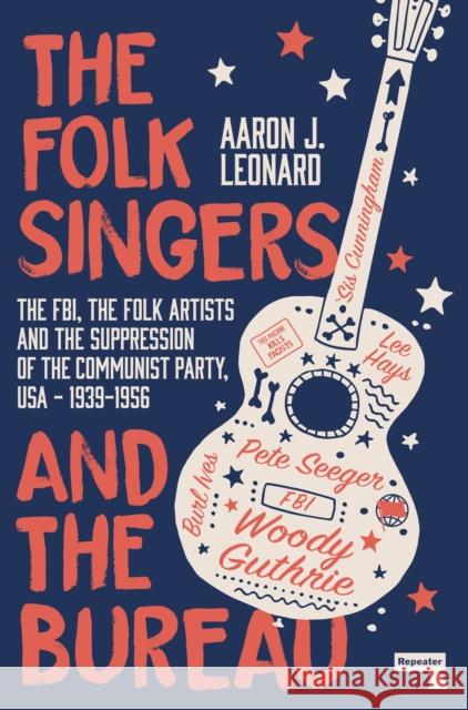 The Folk Singers and the Bureau: The Fbi, the Folk Artists and the Suppression of the Communist Party, Usa-1939-1956 Aaron Leonard 9781913462000 Watkins Media Limited - książka