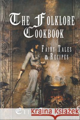 The Folklore Cookbook: Fairy Tales and Recipes Eric Johnson 9781548902131 Createspace Independent Publishing Platform - książka