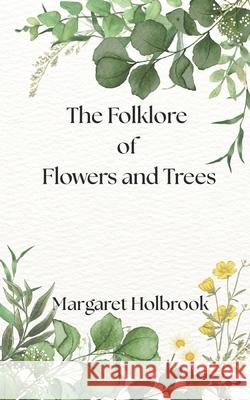 The Folklore of Flowers and Trees Margaret Holbrook 9781068622939 Empire Press - książka