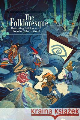 The Folkloresque: Reframing Folklore in a Popular Culture World Michael Dylan Foster Jeffrey A. Tolbert 9781607324171 Utah State University Press - książka