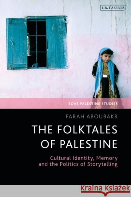 The Folktales of Palestine: Cultural Identity, Memory and the Politics of Storytelling Farah Aboubakr 9781788314268 I. B. Tauris & Company - książka
