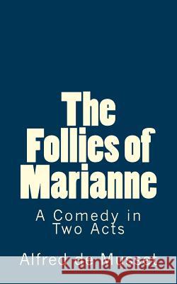 The Follies of Marianne: A Comedy in Two Acts Alfred De Musset B. K. D 9781515279129 Createspace - książka