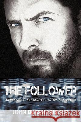 The Follower: An Indestructible Hero Fights for His Country Husher, John Durbin 9781440159244 iUniverse.com - książka