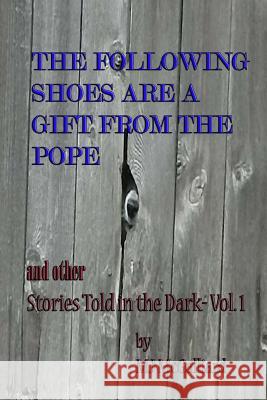 The Following Shoes are a Gift from the Pope: and other Stories Told in the Dark Vol. 1 McGalliard, Mj 9781517180843 Createspace - książka