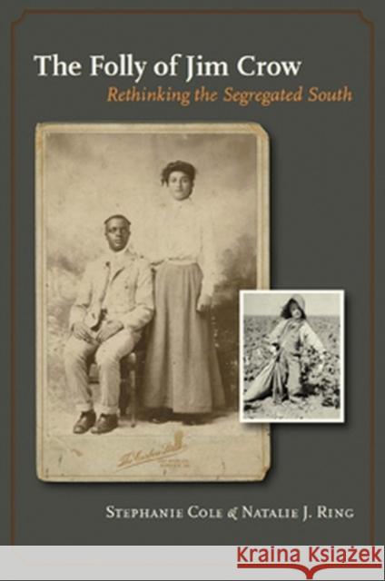The Folly of Jim Crow: Rethinking the Segregated South Cole, Stephanie 9781603445825 Texas A&M University Press - książka