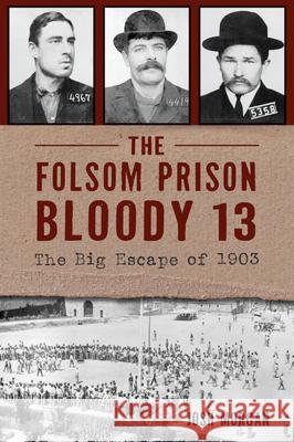 The Folsom Prison Bloody 13: The Big Escape of 1903 Josh Morgan 9781467155939 History Press - książka