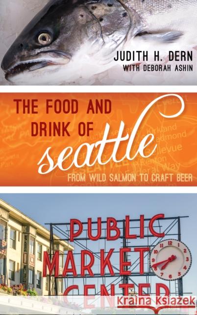 The Food and Drink of Seattle: From Wild Salmon to Craft Beer Judith Dern Deborah Ashin 9781442259768 Rowman & Littlefield Publishers - książka