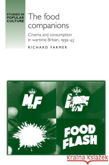 The Food Companions: Cinema and Consumption in Wartime Britain, 1939-45 Farmer, Richard 9780719083136 Manchester University Press - książka