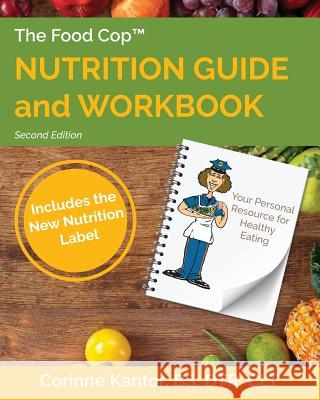 The Food Cop: Nutrition Guide and Workbook: Your Personal Resource for Healthy Eating Corinne Kantor 9781544071411 Createspace Independent Publishing Platform - książka