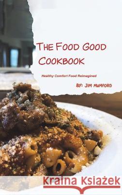 The Food Good Cookbook Jim Mumford 9781685621254 Austin Macauley - książka