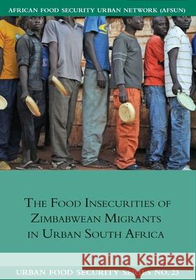 The Food Insecurities of Zimbabwean Migrants in Urban South Africa Jonathan Crush Godfrey Tawodzera 9781920597153 Southern African Migration Programme - książka
