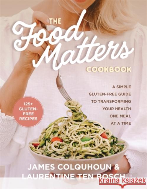 The Food Matters Cookbook: A Simple Gluten-Free Guide to Transforming Your Health One Meal at a Time James Colquhoun Laurentin Te 9781401967536 Hay House - książka