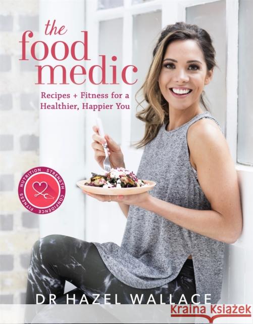 The Food Medic: Recipes & Fitness for a Healthier, Happier You Dr Hazel Wallace 9781473650534  - książka