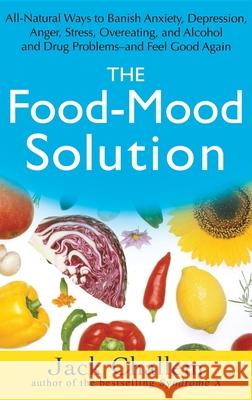 The Food-Mood Solution: All-Natural Ways to Banish Anxiety, Depression, Anger, Stress, Overeating, and Alcohol and Drug Problems--And Feel Goo Jack Challem Melvyn R. Werbach 9780471756101 John Wiley & Sons - książka