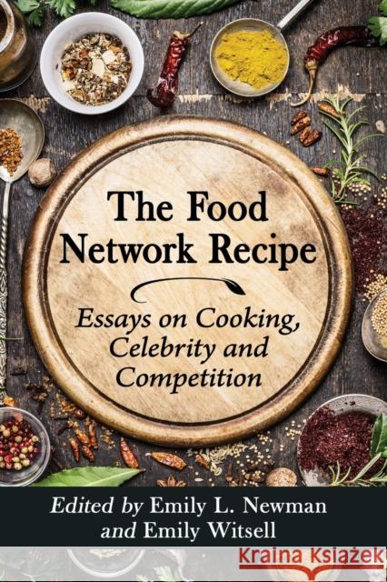 The Food Network Recipe: Essays on Cooking, Celebrity and Competition Emily L. Newman Emily Witsell 9781476679082 McFarland & Company - książka