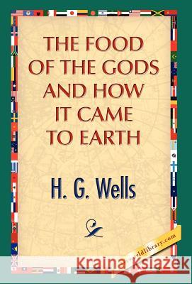 The Food of the Gods and How It Came to Earth H. G. Wells 9781421889405 1st World Library - książka