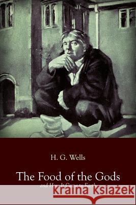 The Food of the Gods: and How It Came to Earth Wells, H. G. 9781530189793 Createspace Independent Publishing Platform - książka