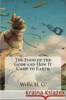 The Food of the Gods and How It Came to Earth H. G. Wells Edibooks 9781536844689 Createspace Independent Publishing Platform - książka