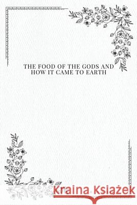 The Food of the Gods: and How It Came to Earth Wells, H. G. 9781979216401 Createspace Independent Publishing Platform - książka