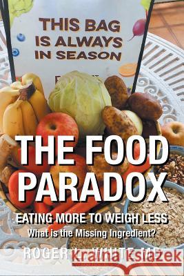 The Food Paradox: What Is the Missing Ingredient? Roger L White, MD 9781728301860 Authorhouse - książka