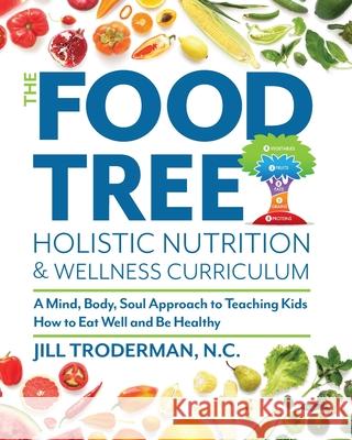 The Food Tree Holistic Nutrition and Wellness Curriculum: A Mind, Body, Soul Approach to Teaching Kids How to Eat Well and Be Healthy Jill S. Troderman Tami Pippen Christina Gaugler 9781734910704 Holistic Family Nutrition - książka