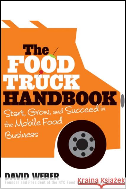 The Food Truck Handbook: Start, Grow, and Succeed in the Mobile Food Business Weber, David 9781118208816 John Wiley & Sons Inc - książka