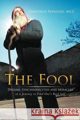 The Fool: Dreams, Synchronicities and Miracles in a Journey to Find One's Real Self Papalexis MCC, Dimitrios 9781452555904 Balboa Press - książka