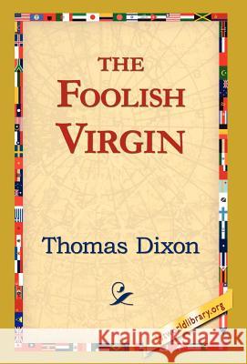 The Foolish Virgin Thomas Dixon 9781421820644 1st World Library - książka