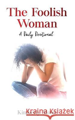 The Foolish Woman: A Daily Devotional Kimberly Moses 9781952312601 Rejoice Essential Publishing - książka