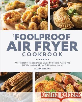 The Foolproof Air Fryer Cookbook: 101 Healthy Restaurant-Quality Meals At Home (With Instructions & Illustrations) Laura Bryans 9781949314779 Hhf Press - książka