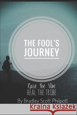 The Fool's Journey: Raise The Vibe - Heal The Tribe Bradley Scott Philpot 9781792891472 Independently Published - książka