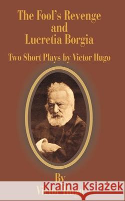 The Fool's Revenge and Lucretia Borgia: Two Short Plays Hugo, Victor 9781589634848 Fredonia Books (NL) - książka