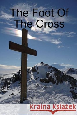 The Foot Of The Cross Marvin McKenzie 9780557605187 Lulu.com - książka