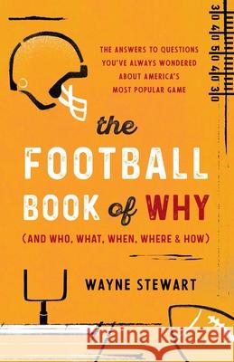 The Football Book of Why (and Who, What, When, Where, and How): The Answers to Questions You've Always Wondered about America's Most Popular Game Wayne Stewart 9781493068579 Rowman & Littlefield - książka