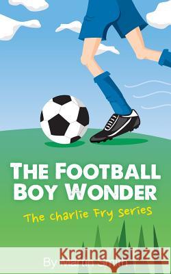The Football Boy Wonder Martin Smith 9781517185268 CreateSpace - książka