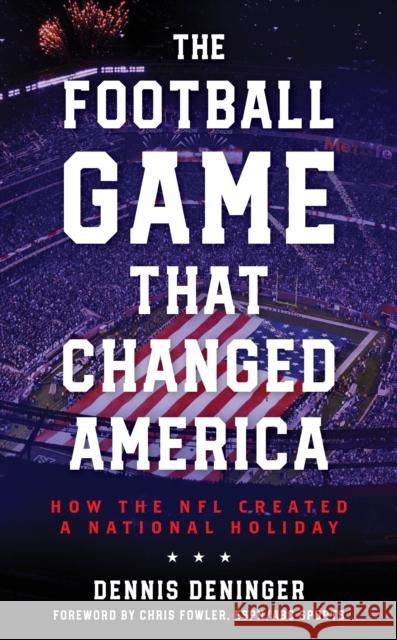 The Football Game That Changed America: How the NFL Created a National Holiday Dennis Deninger Chris Fowler 9781538196786 Rowman & Littlefield Publishers - książka