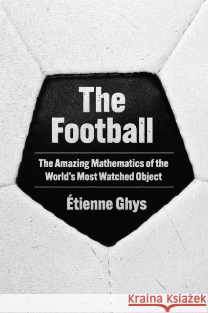 The Football: The Amazing Mathematics of the World's Most Watched Object Etienne Ghys 9780691263120 Princeton University Press - książka