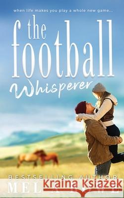 The Football Whisperer: Small-town Sports Romance Mel A. Rowe 9780648704355 Mel a Rowe - książka