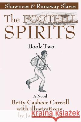 The Foothill Spirits--Book Two: Shawnees & Runaway Slaves Carroll, Betty Casbeer 9780595382460 iUniverse - książka